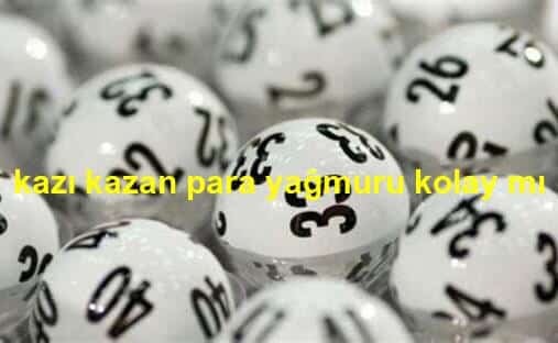 kazı kazan para yağmuru kolay mı